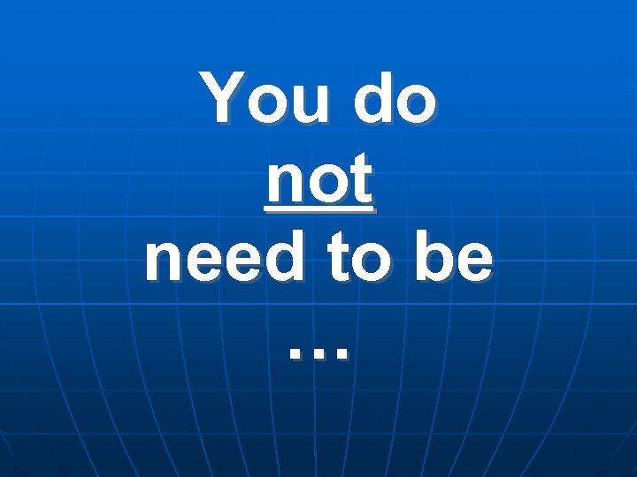 You do not need to be … 