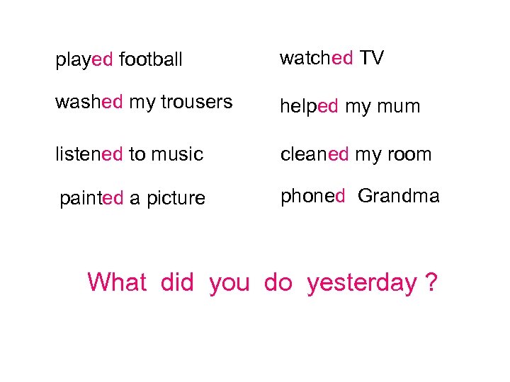 played football watched TV washed my trousers helped my mum listened to music cleaned
