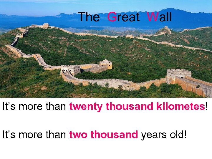The Great Wall It’s more than twenty thousand kilometes! It’s more than two thousand