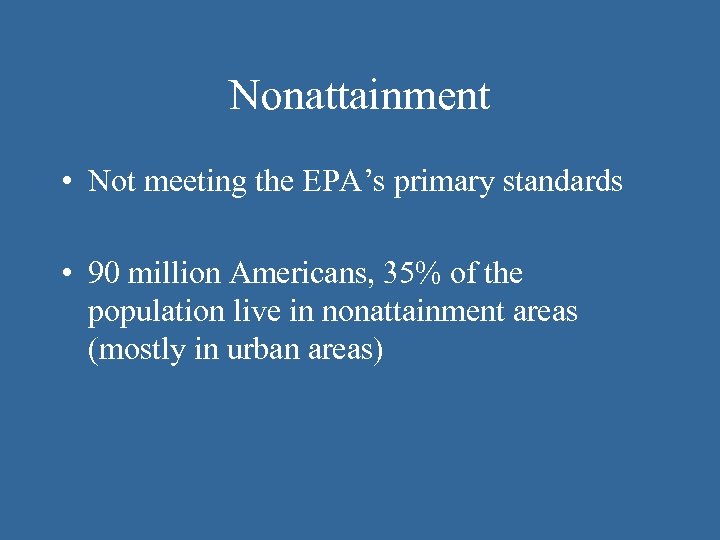 Nonattainment • Not meeting the EPA’s primary standards • 90 million Americans, 35% of