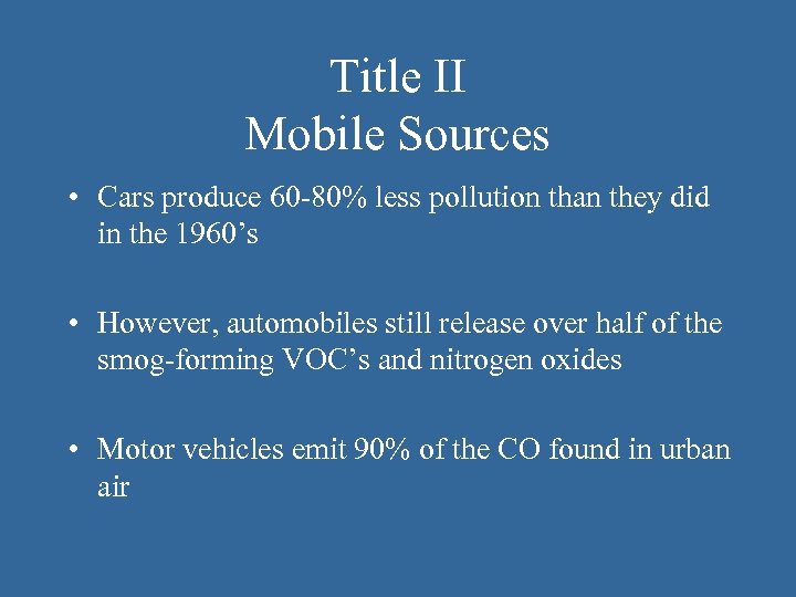 Title II Mobile Sources • Cars produce 60 -80% less pollution than they did