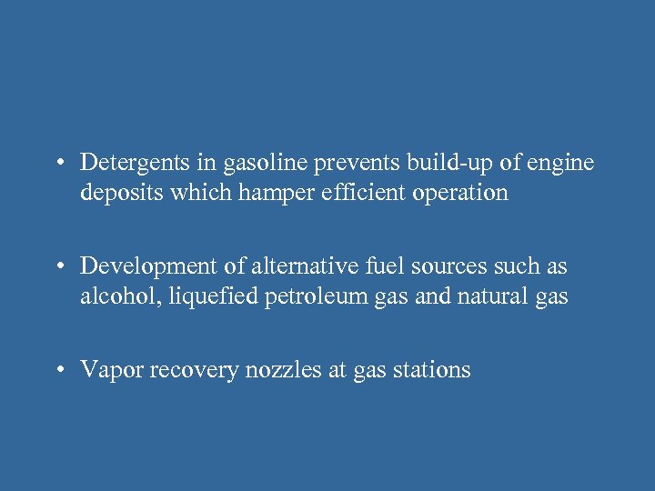  • Detergents in gasoline prevents build-up of engine deposits which hamper efficient operation