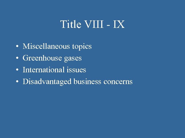 Title VIII - IX • • Miscellaneous topics Greenhouse gases International issues Disadvantaged business