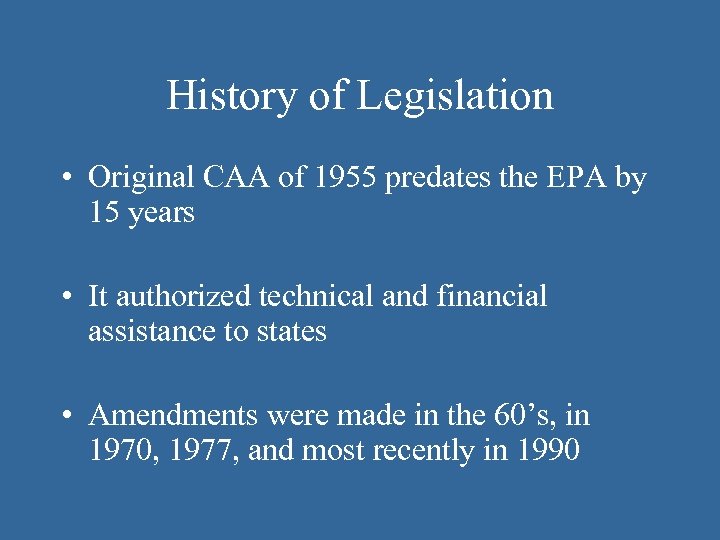 History of Legislation • Original CAA of 1955 predates the EPA by 15 years