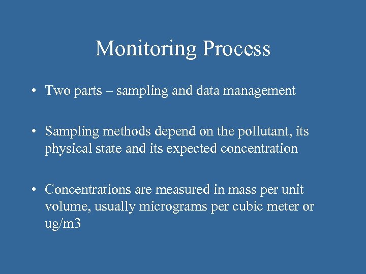 Monitoring Process • Two parts – sampling and data management • Sampling methods depend