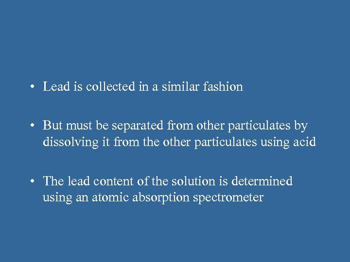  • Lead is collected in a similar fashion • But must be separated