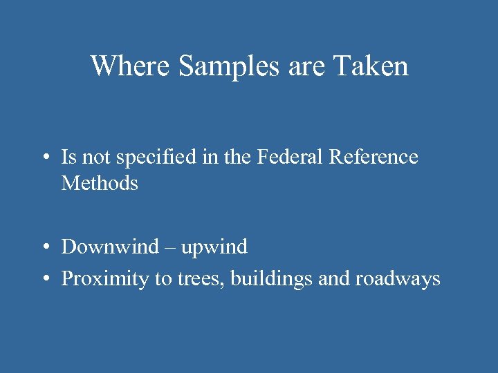 Where Samples are Taken • Is not specified in the Federal Reference Methods •