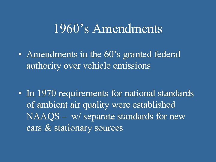 1960’s Amendments • Amendments in the 60’s granted federal authority over vehicle emissions •