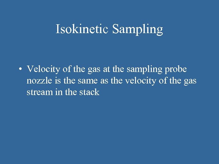 Isokinetic Sampling • Velocity of the gas at the sampling probe nozzle is the