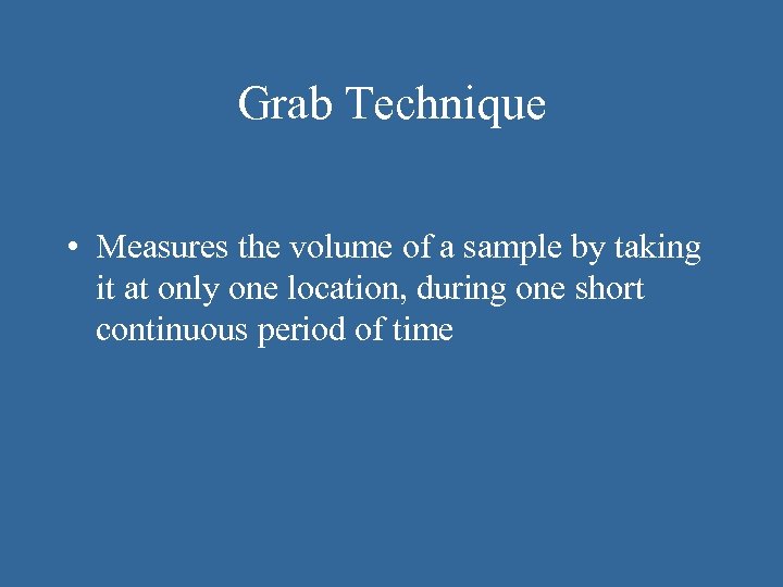 Grab Technique • Measures the volume of a sample by taking it at only