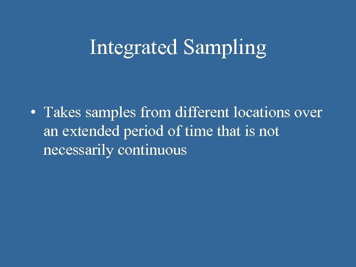 Integrated Sampling • Takes samples from different locations over an extended period of time