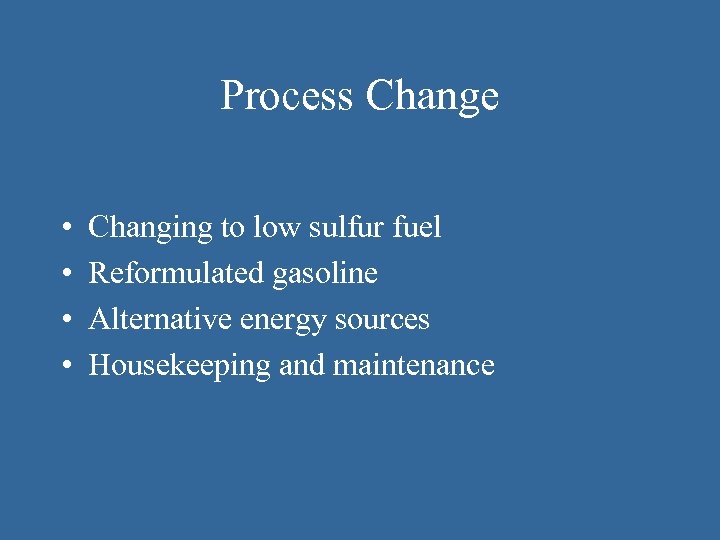 Process Change • • Changing to low sulfur fuel Reformulated gasoline Alternative energy sources