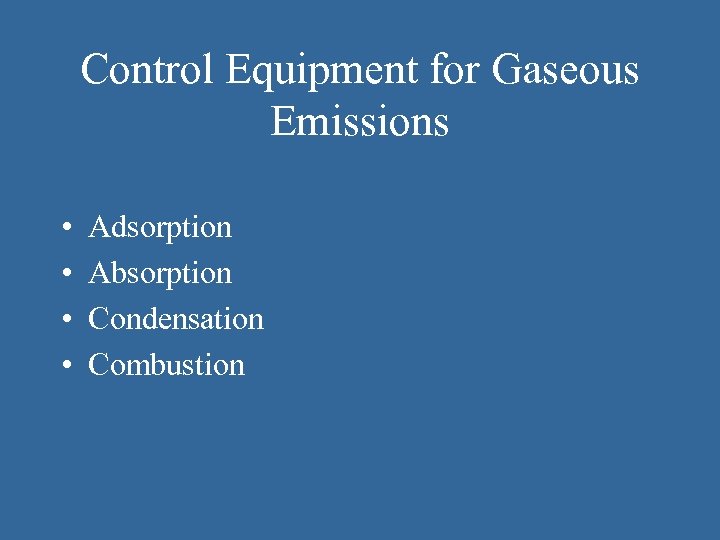 Control Equipment for Gaseous Emissions • • Adsorption Absorption Condensation Combustion 