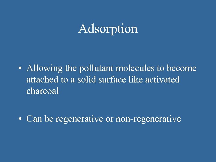 Adsorption • Allowing the pollutant molecules to become attached to a solid surface like