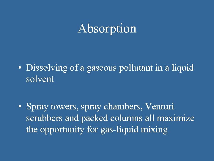 Absorption • Dissolving of a gaseous pollutant in a liquid solvent • Spray towers,