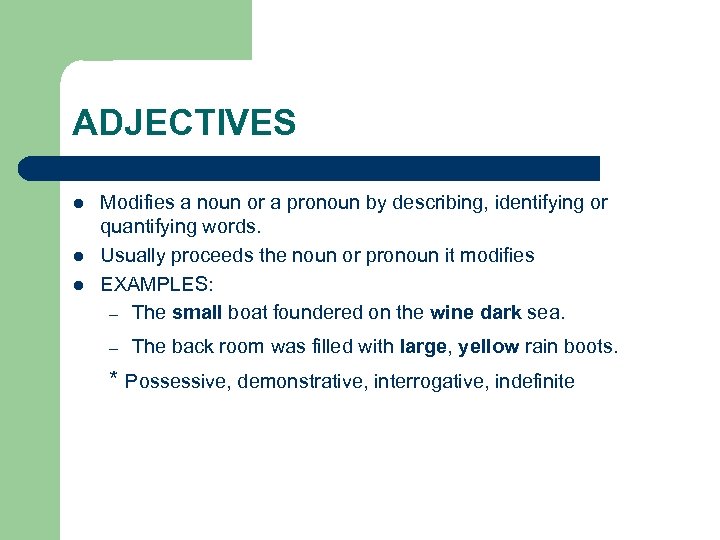 ADJECTIVES l l l Modifies a noun or a pronoun by describing, identifying or
