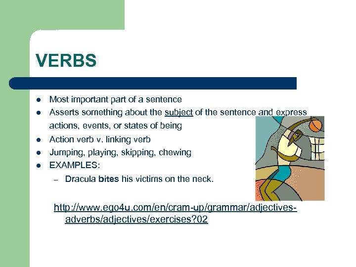 VERBS l l Most important part of a sentence Asserts something about the subject