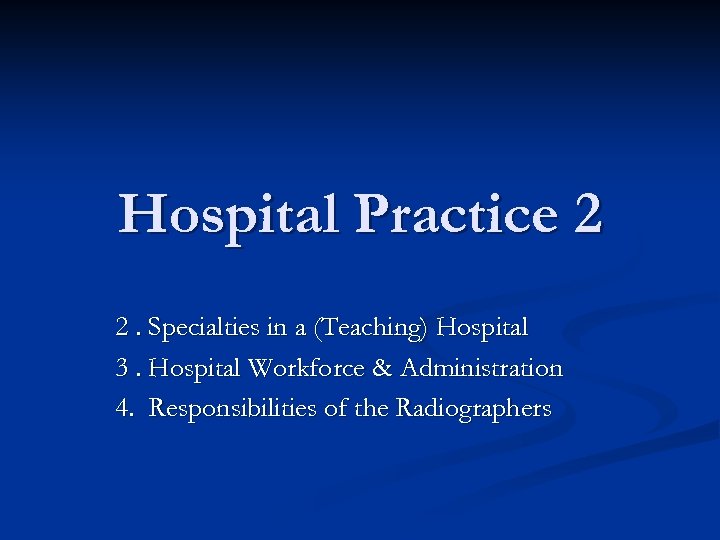 Hospital Practice 2 2. Specialties in a (Teaching) Hospital 3. Hospital Workforce & Administration