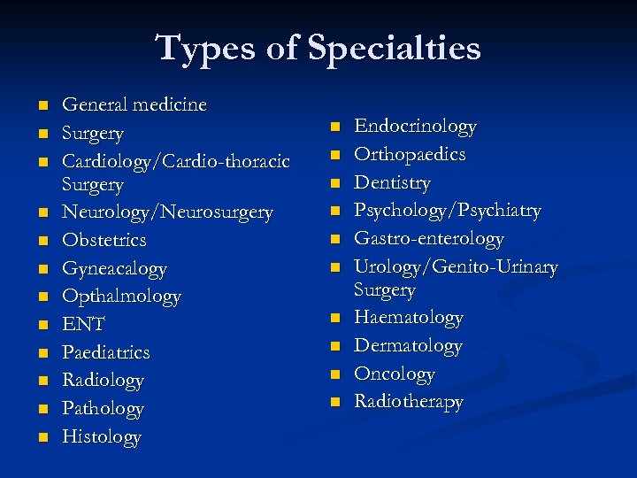Types of Specialties n n n General medicine Surgery Cardiology/Cardio-thoracic Surgery Neurology/Neurosurgery Obstetrics Gyneacalogy