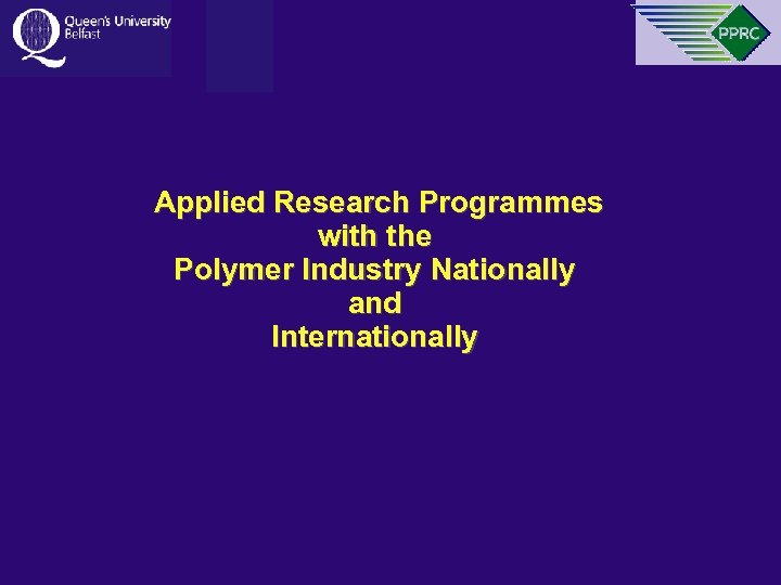 Applied Research Programmes with the Polymer Industry Nationally and Internationally 