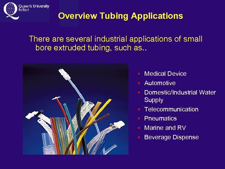 Overview Tubing Applications There are several industrial applications of small bore extruded tubing, such