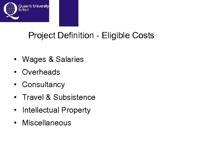  Project Definition - Eligible Costs • Wages & Salaries • Overheads • Consultancy