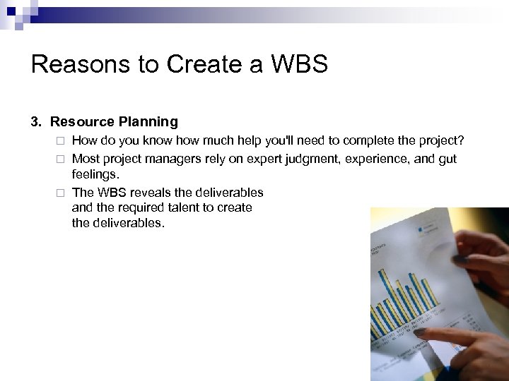 Reasons to Create a WBS 3. Resource Planning How do you know how much