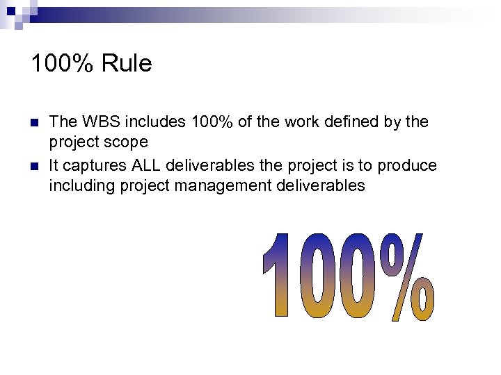 100% Rule n n The WBS includes 100% of the work defined by the