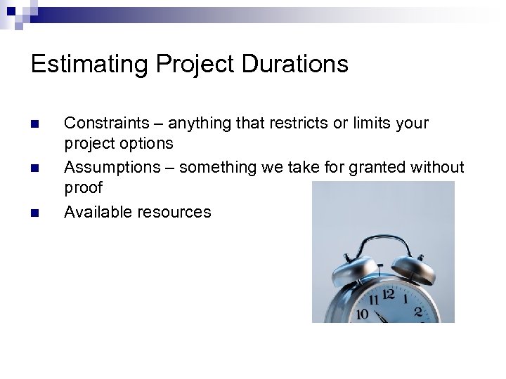 Estimating Project Durations n n n Constraints – anything that restricts or limits your