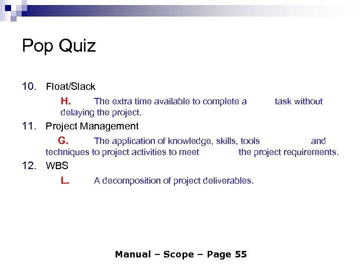 Pop Quiz 10. Float/Slack H. The extra time available to complete a delaying the