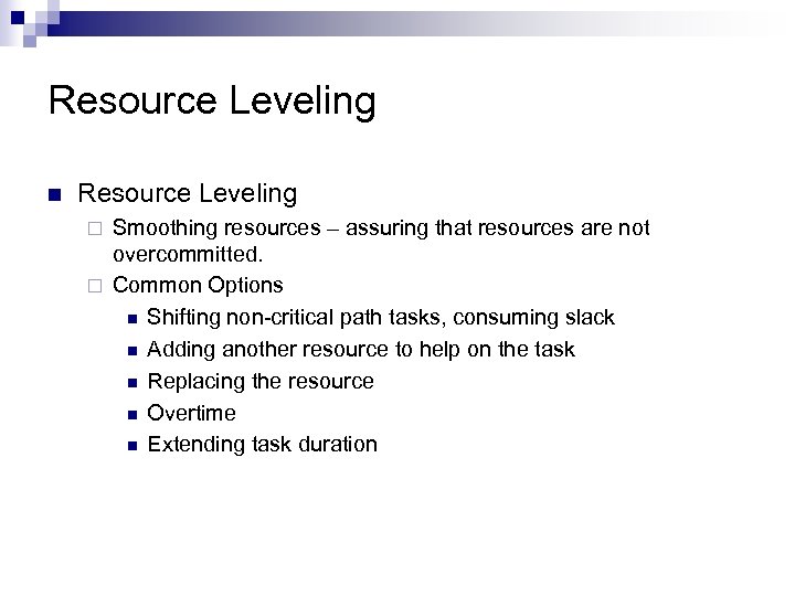 Resource Leveling n Resource Leveling Smoothing resources – assuring that resources are not overcommitted.