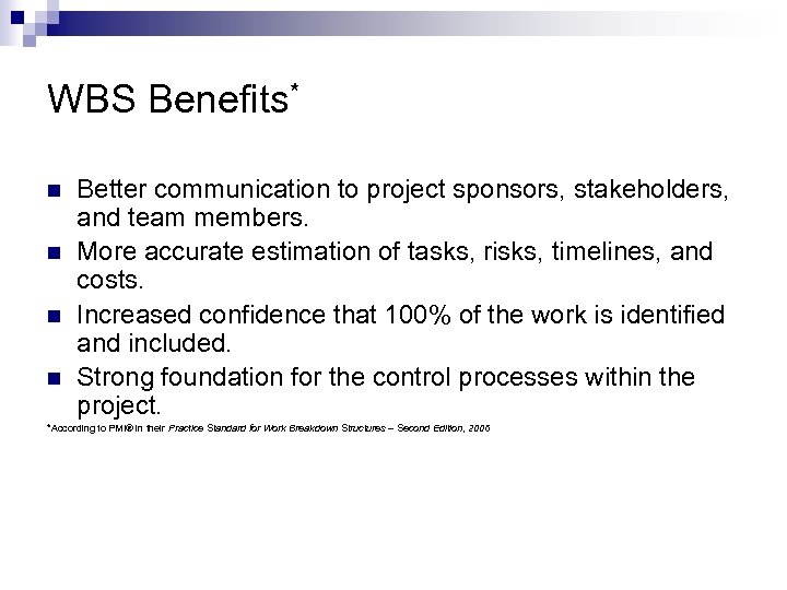 WBS Benefits* n n Better communication to project sponsors, stakeholders, and team members. More