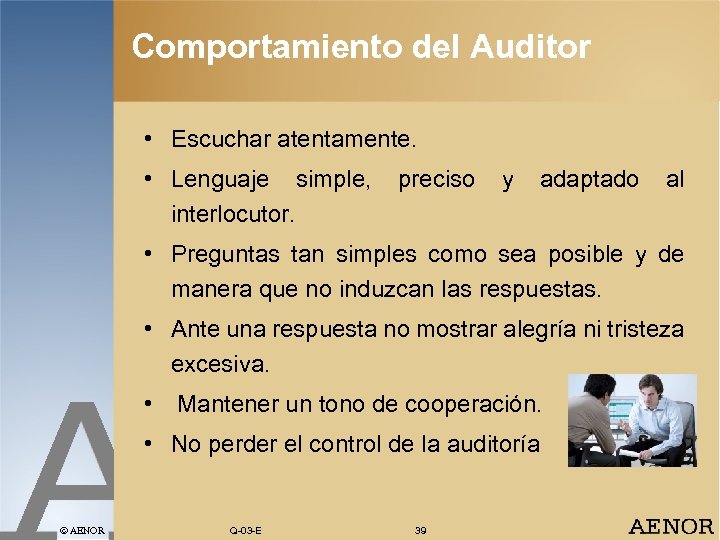 Comportamiento del Auditor • Escuchar atentamente. • Lenguaje simple, interlocutor. preciso y adaptado al
