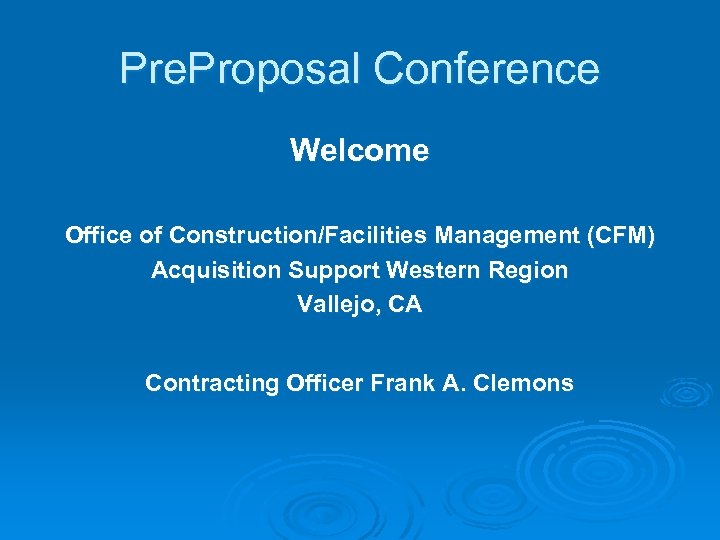 Pre. Proposal Conference Welcome Office of Construction/Facilities Management (CFM) Acquisition Support Western Region Vallejo,