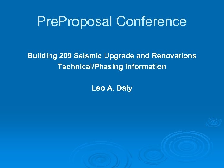 Pre. Proposal Conference Building 209 Seismic Upgrade and Renovations Technical/Phasing Information Leo A. Daly