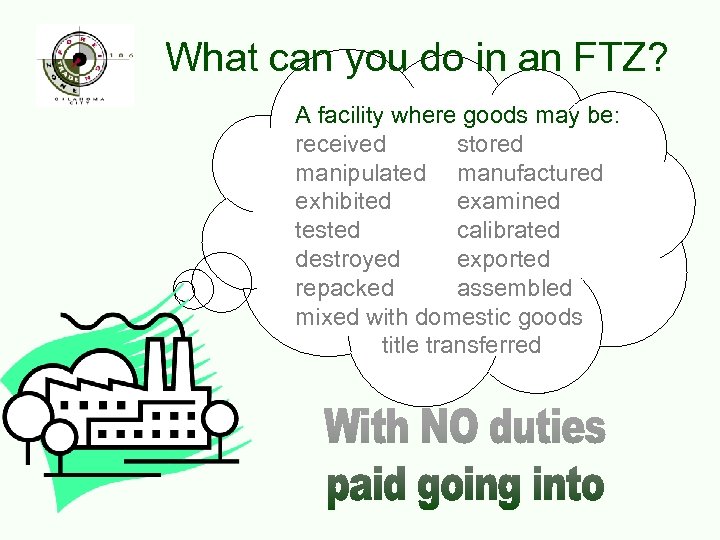 What can you do in an FTZ? A facility where goods may be: received