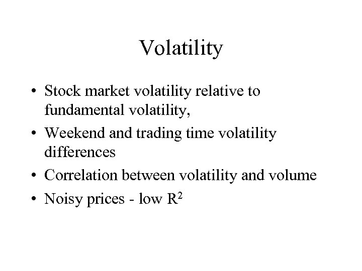 Volatility • Stock market volatility relative to fundamental volatility, • Weekend and trading time