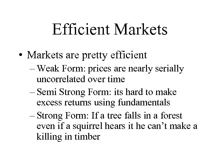 Efficient Markets • Markets are pretty efficient – Weak Form: prices are nearly serially