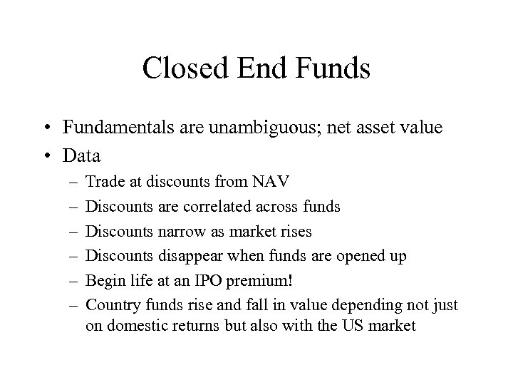 Closed End Funds • Fundamentals are unambiguous; net asset value • Data – –