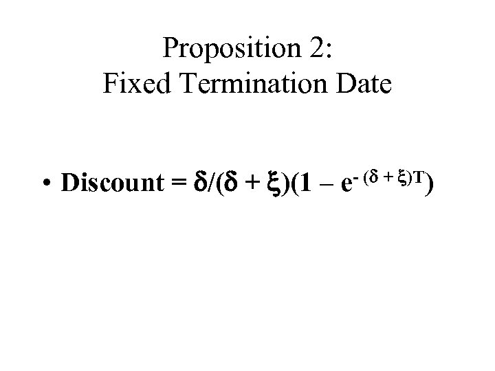 Proposition 2: Fixed Termination Date • Discount = /( + )(1 – e- (