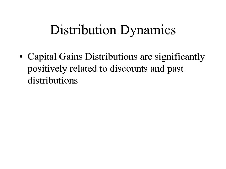 Distribution Dynamics • Capital Gains Distributions are significantly positively related to discounts and past