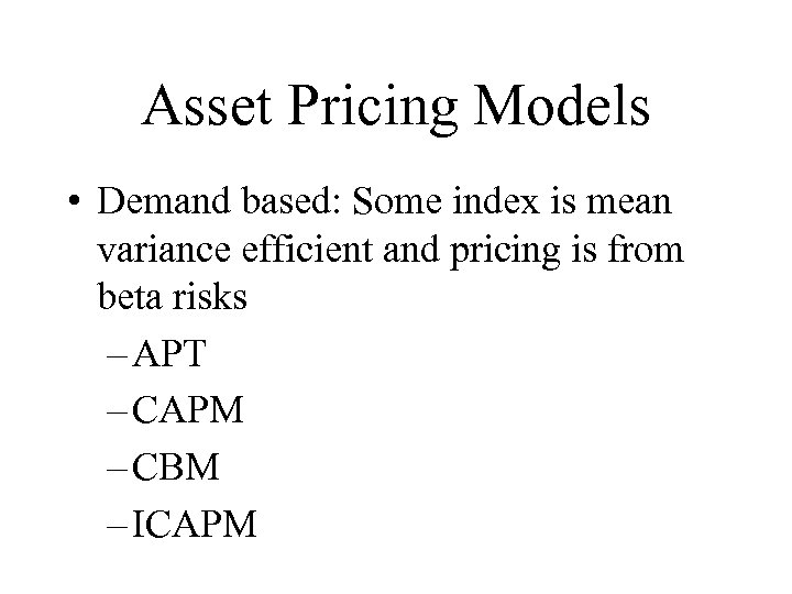 Asset Pricing Models • Demand based: Some index is mean variance efficient and pricing