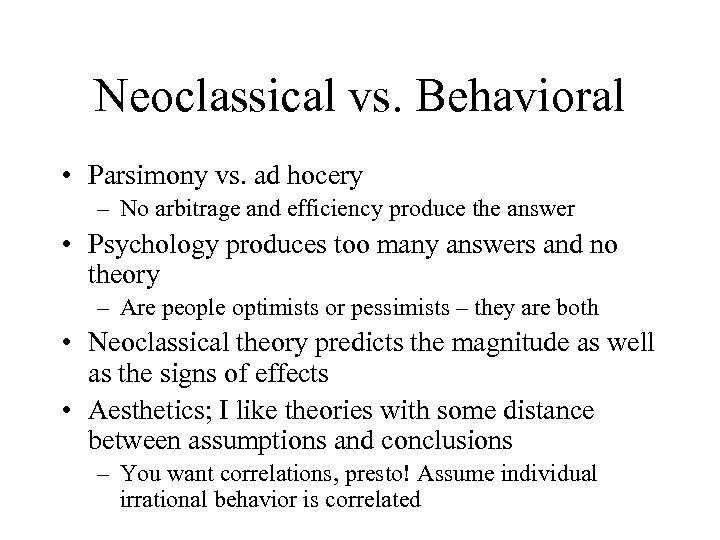 Neoclassical vs. Behavioral • Parsimony vs. ad hocery – No arbitrage and efficiency produce