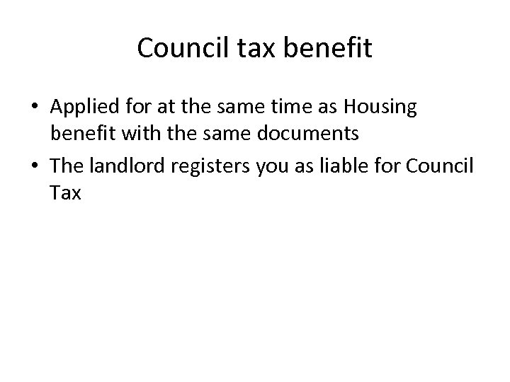 Council tax benefit • Applied for at the same time as Housing benefit with
