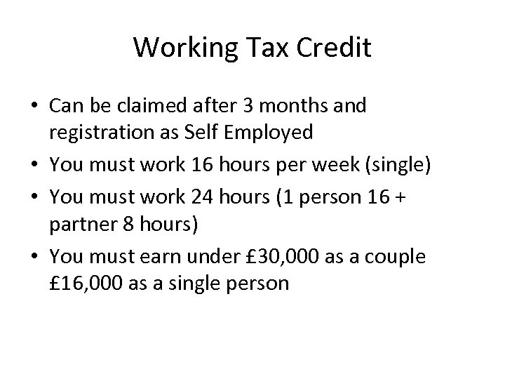 Working Tax Credit • Can be claimed after 3 months and registration as Self