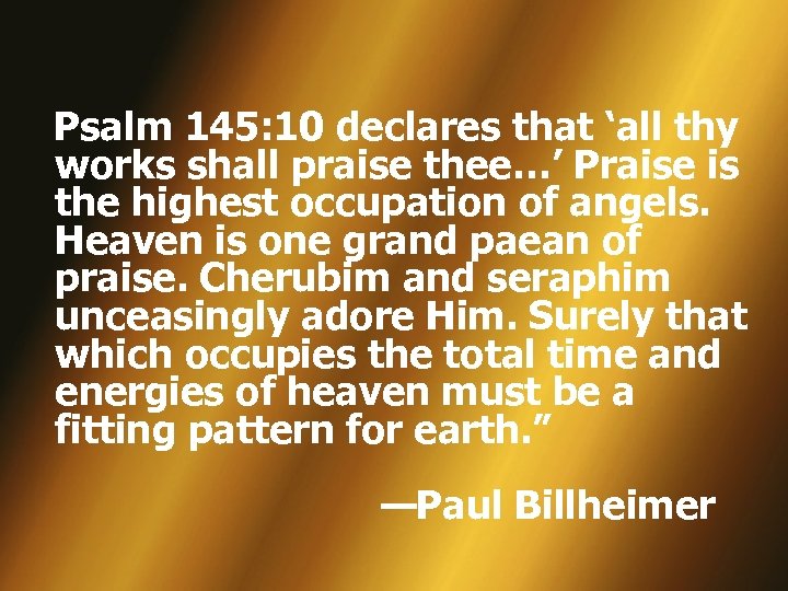 Psalm 145: 10 declares that ‘all thy works shall praise thee…’ Praise is the