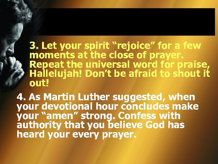 3. Let your spirit “rejoice” for a few moments at the close of prayer.