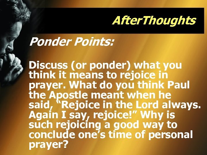 After. Thoughts Ponder Points: Discuss (or ponder) what you think it means to rejoice