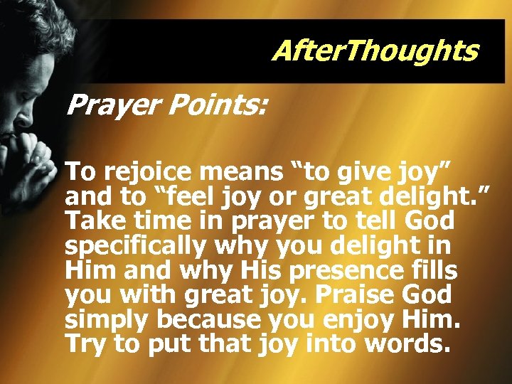 After. Thoughts Prayer Points: To rejoice means “to give joy” and to “feel joy