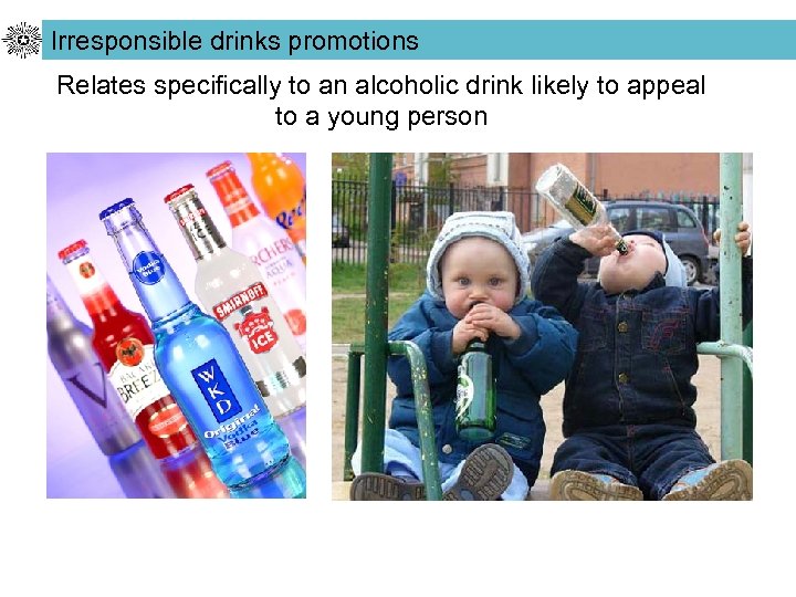 Irresponsible drinks promotions Relates specifically to an alcoholic drink likely to appeal to a